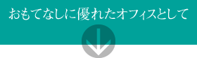 おもてなしに優れたオフィスとして
