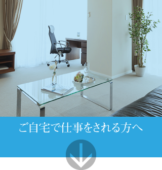 ご自宅で仕事をされる方へ